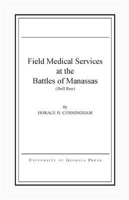 Field Medical Services at the Battles of Manassas by Cunningham, Horace H.