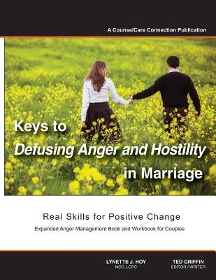 Keys to Defusing Anger and Hostility in Marriage: Real Skills for Positive Change by Griffin, Ted