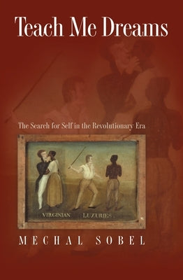 Teach Me Dreams: The Search for Self in the Revolutionary Era by Sobel, Michal