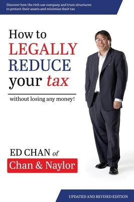 How to Legally Reduce Your Tax: Without Losing Any Money! by Chan, Ed