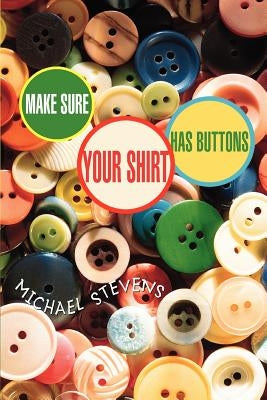 Make Sure Your Shirt Has Buttons by Stevens, Michael