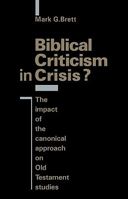 Biblical Criticism in Crisis?: The Impact of the Canonical Approach on Old Testament Studies by Brett, Mark G.