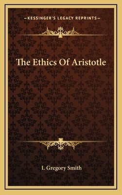 The Ethics of Aristotle by Smith, I. Gregory