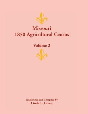 Missouri 1850 Agricultural Census: Volume 2 by Green, Linda L.