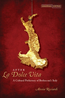 After La Dolce Vita: A Cultural Prehistory of Berlusconi's Italy by Ricciardi, Alessia