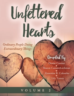 Unfettered Hearts Ordinary People Doing Extraordinary Things Volume 2: Ordinary People Doing Extraordinary Things by Cassino, Denise
