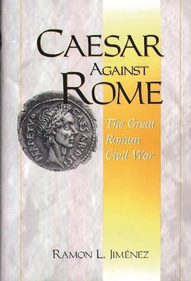 Caesar Against Rome: The Great Roman Civil War by Jimenez, Ramon L.