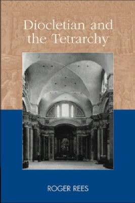 Diocletian and the Tetrarchy by Rees, Roger