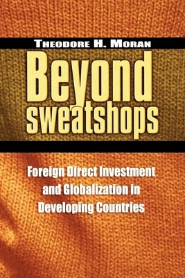 Beyond Sweatshops: Foreign Direct Investment and Globalization in Developing Countries by Moran, Theodore H.
