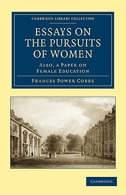 Essays on the Pursuits of Women: Also, a Paper on Female Education by Cobbe, Frances Power