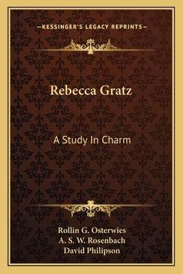Rebecca Gratz: A Study in Charm by Osterwies, Rollin G.