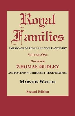 Royal Families: Americans of Royal and Noble Ancestry. Volume One, Gov. Thomas Dudley. Second Edition by Watson, Marston