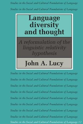 Language Diversity and Thought: A Reformulation of the Linguistic Relativity Hypothesis by Lucy, John A.