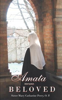 Amata Means Beloved by Perry O. P., Sister Mary Catharine