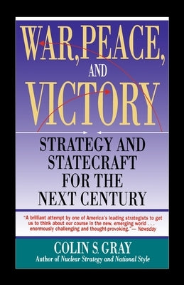 War, Peace and Victory: Strategy and Statecraft for the Next Century by Gray, Colin S.
