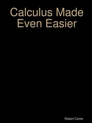 Calculus Made Even Easier by Carter, Robert