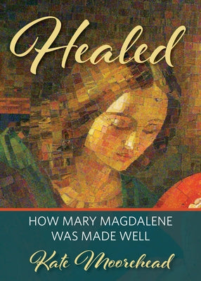 Healed: How Mary Magdelene Was Made Well by Mooreheadc, Kate