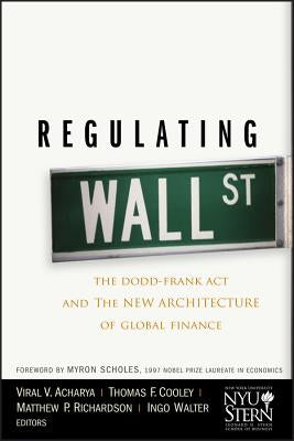 Regulating Wall Street: The Dodd-Frank ACT and the New Architecture of Global Finance by Cooley, Thomas F.