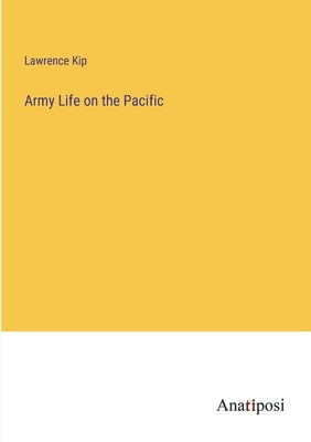 Army Life on the Pacific by Kip, Lawrence