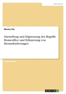 Darstellung und Abgrenzung des Begriffs Homeoffice und Erläuterung von Herausforderungen by Utz, Marius