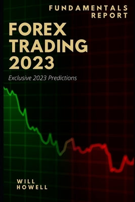Forex Trading 2023 Fundamentals Report: 2023 Forex Predictions by Howell, Will