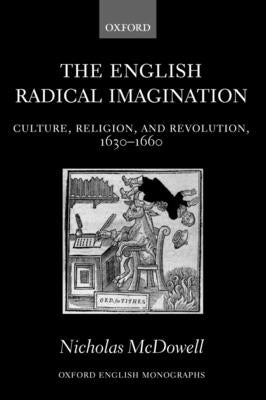 The English Radical Imagination: Culture, Religion, and Revolution, 1630-1660 by McDowell, Nicholas