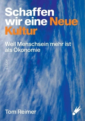 Schaffen wir eine neue Kultur: Weil Menschsein mehr ist als Ökonomie by Reimer, Tom