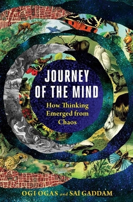 Journey of the Mind: How Thinking Emerged from Chaos by Ogas, Ogi