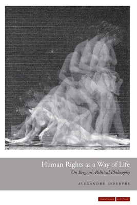 Human Rights as a Way of Life: On Bergson's Political Philosophy by Lefebvre, Alexandre