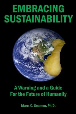 Embracing Sustainability: A Warning and a Guide For the Future of Humanity by Seamon, Marc C.