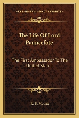 The Life of Lord Pauncefote: The First Ambassador to the United States by Mowat, R. B.