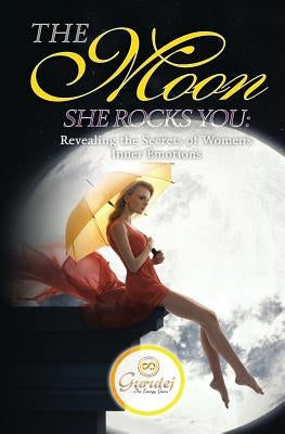 The Moon She Rocks YOU: Secrets of a woman's inner nature by Khalsa, Gurutej
