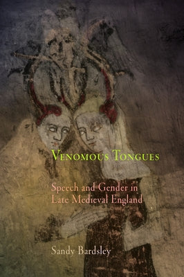 Venomous Tongues: Speech and Gender in Late Medieval England by Bardsley, Sandy