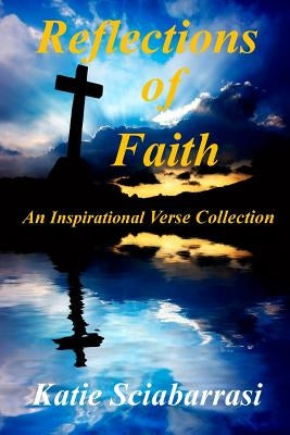 Reflections of Faith: An Inspirational Verse Collection by Sciabarrasi, Katie