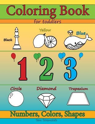 Coloring Books for Toddlers: Numbers Colors & Shapes: Early Learning, Children Activity and Relaxation Books for Toddlers, Ages 2-4 by Tsimpoukidis, Tasos