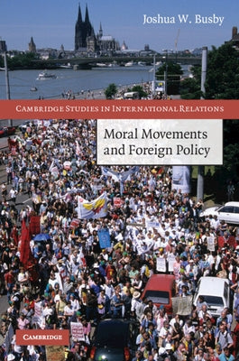 Moral Movements and Foreign Policy by Busby, Joshua W.