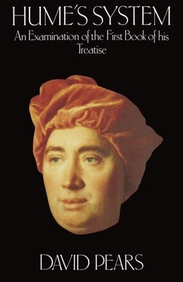 Hume's System: An Examination of the First Book of His Treatise by Pears, David