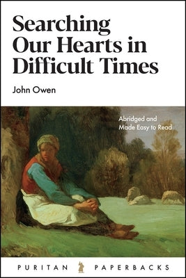 Searching Our Hearts in Difficult Times by Owen, John