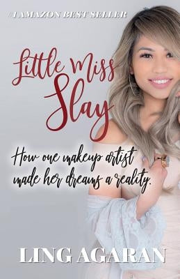 Little Miss Slay: How One Makeup Artist Made Her Dreams A Reality by Agaran, Ling