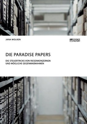 Die Paradise Papers. Die Steuertricks von Riesenkonzernen und mögliche Gegenmaßnahmen by Wolken, Jana