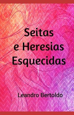 Seitas e Heresias Esquecidas by Bertoldo, Leandro