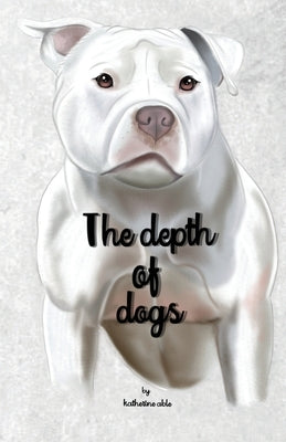 The depth of dogs by Able, Katherine