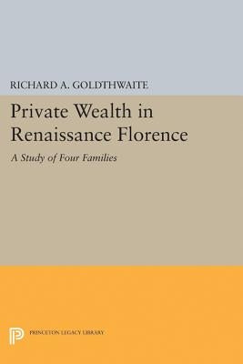 Private Wealth in Renaissance Florence by Goldthwaite, Richard A.
