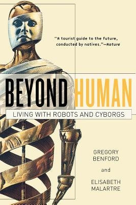 Beyond Human: Living with Robots and Cyborgs by Benford, Gregory