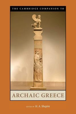 The Cambridge Companion to Archaic Greece by Shapiro, H. A.