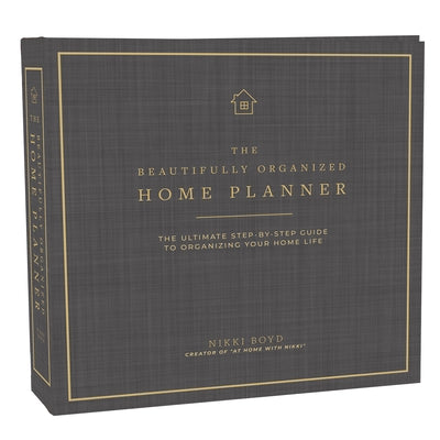 Beautifully Organized Home Planner: The Ultimate Step-By-Step Guide to Organizing Your Home Life by Boyd, Nikki