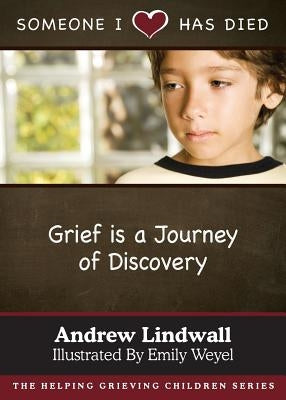 Someone I Love Has Died: Grief Is a Journey of Discovery by Lindwall, Andrew