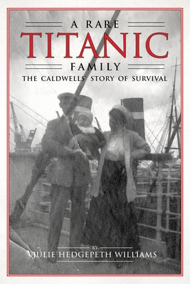 A Rare Titanic Family: The Caldwells' Story of Survival by Williams, Julie Hedgepeth