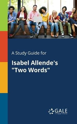 A Study Guide for Isabel Allende's Two Words by Gale, Cengage Learning