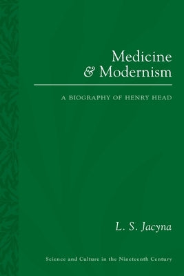 Medicine and Modernism: A Biography of Henry Head by Jacyna, L. S.